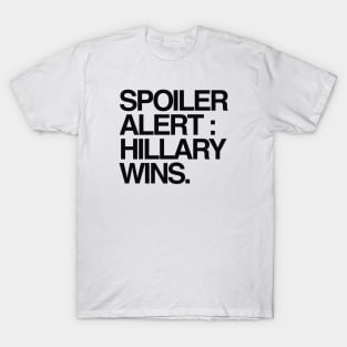 SPOILER ALERT HILLARY WINS T-Shirt